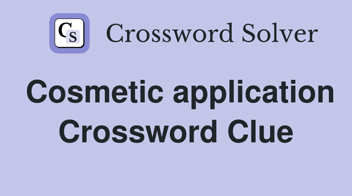 Cosmetic application Crossword Clue