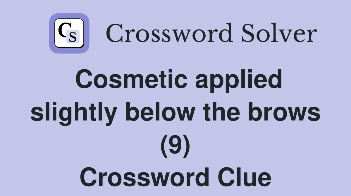 Cosmetic applied slightly below the brows (9) Crossword Clue