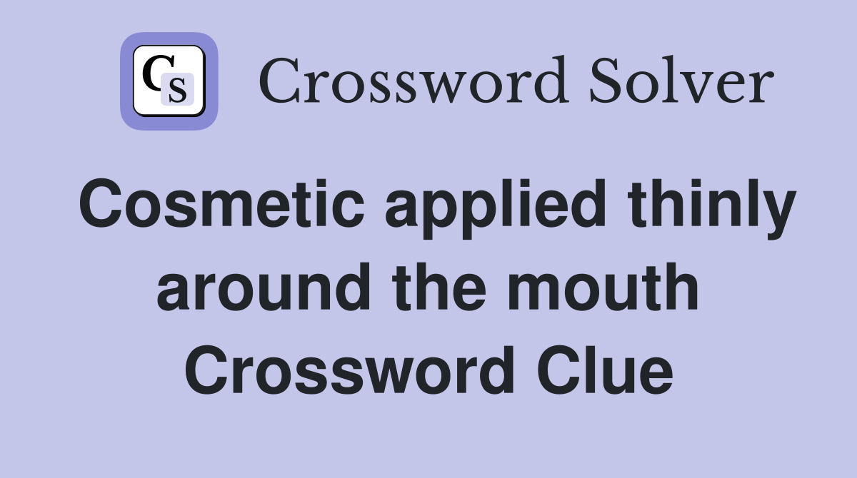 Cosmetic applied thinly around the mouth Crossword Clue