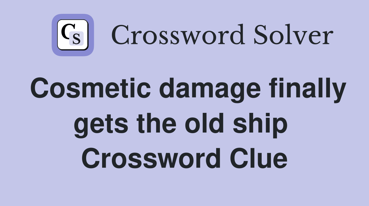 Cosmetic damage finally gets the old ship  Crossword Clue