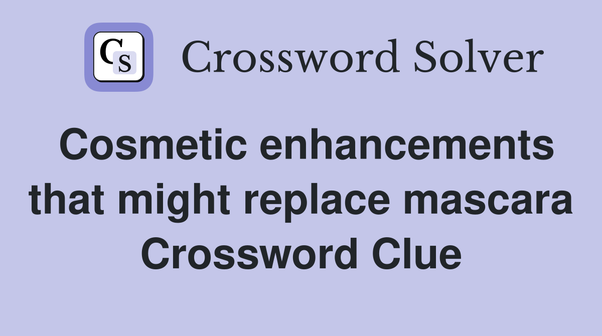 Cosmetic enhancements that might replace mascara Crossword Clue