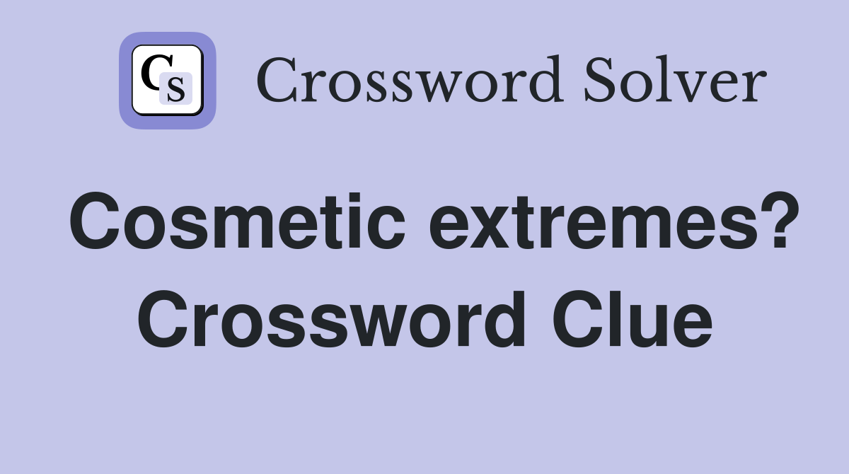 Cosmetic extremes? Crossword Clue