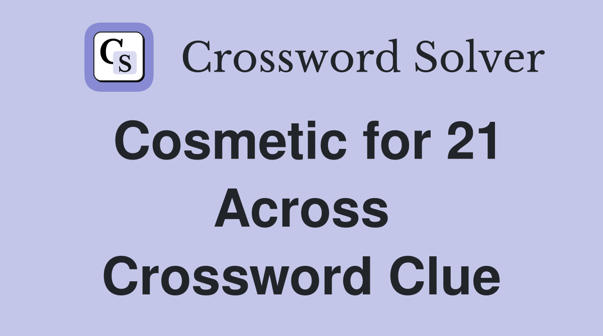 Cosmetic for 21 Across Crossword Clue