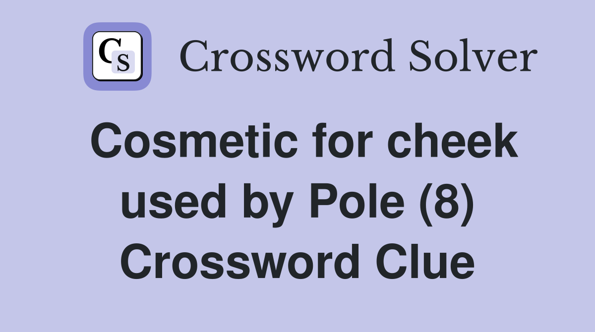 Cosmetic for cheek used by Pole (8) Crossword Clue