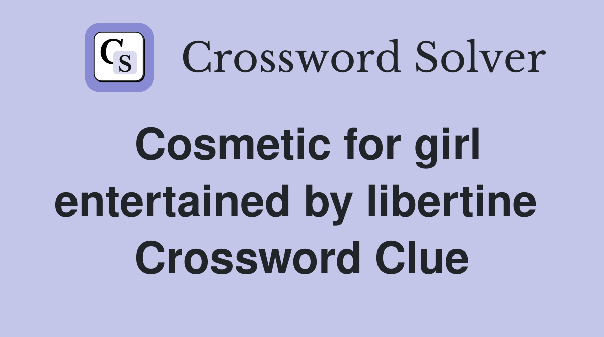 Cosmetic for girl entertained by libertine  Crossword Clue