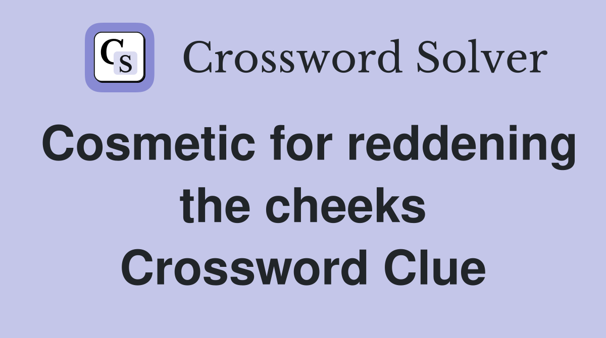 Cosmetic for reddening the cheeks Crossword Clue