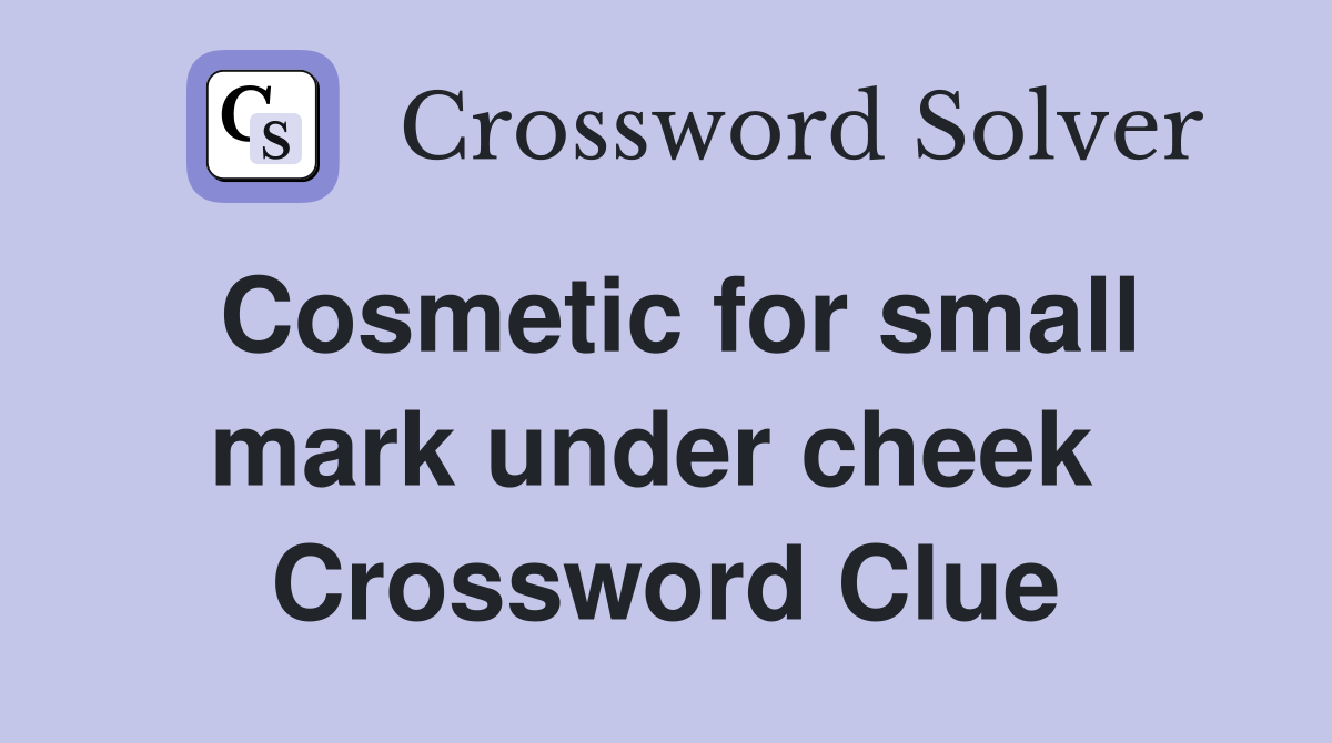 Cosmetic for small mark under cheek  Crossword Clue