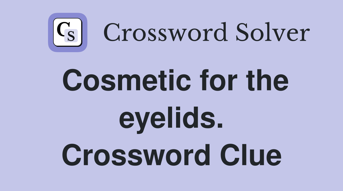 Cosmetic for the eyelids. Crossword Clue
