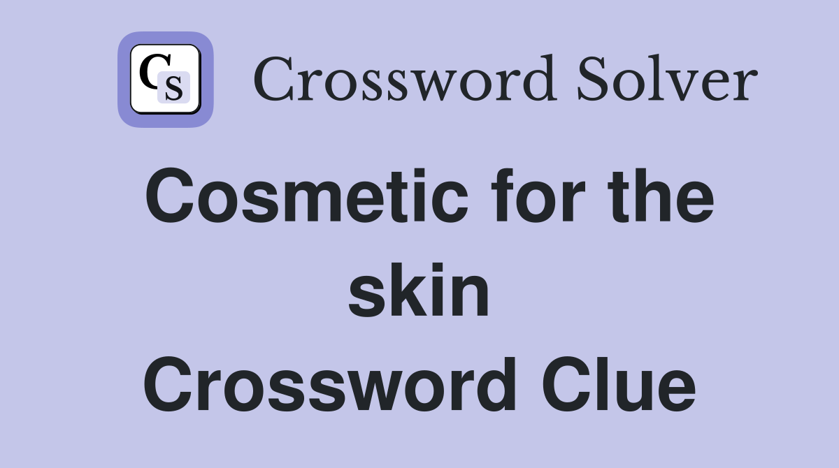 Cosmetic for the skin Crossword Clue