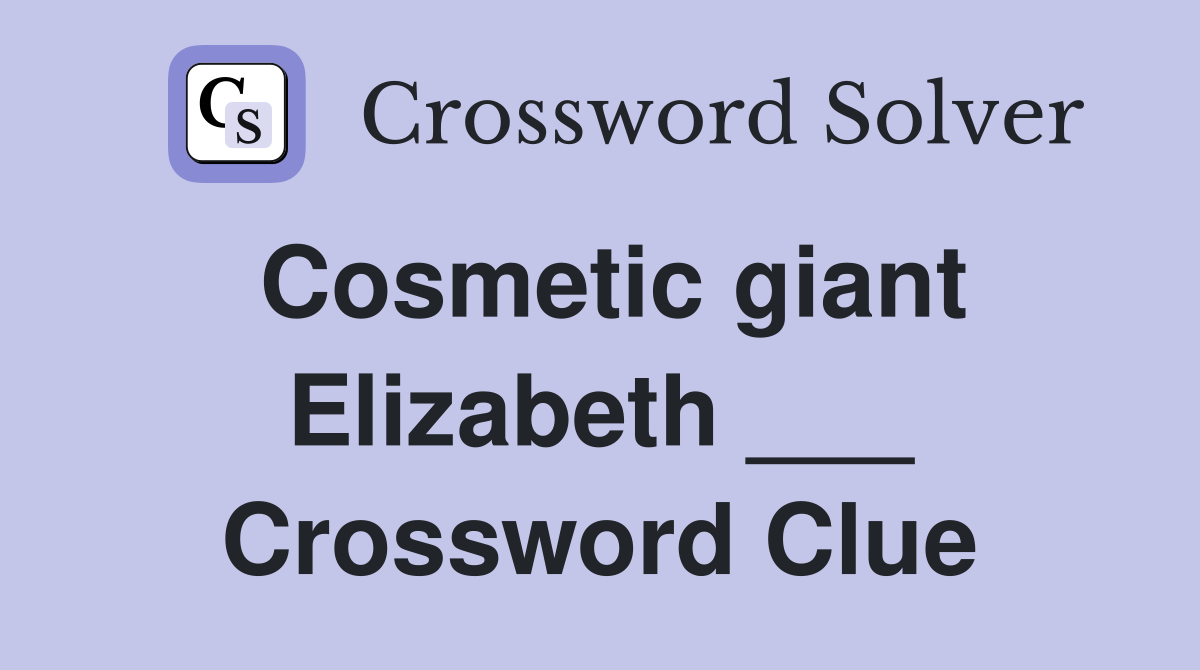Cosmetic giant Elizabeth ___ Crossword Clue