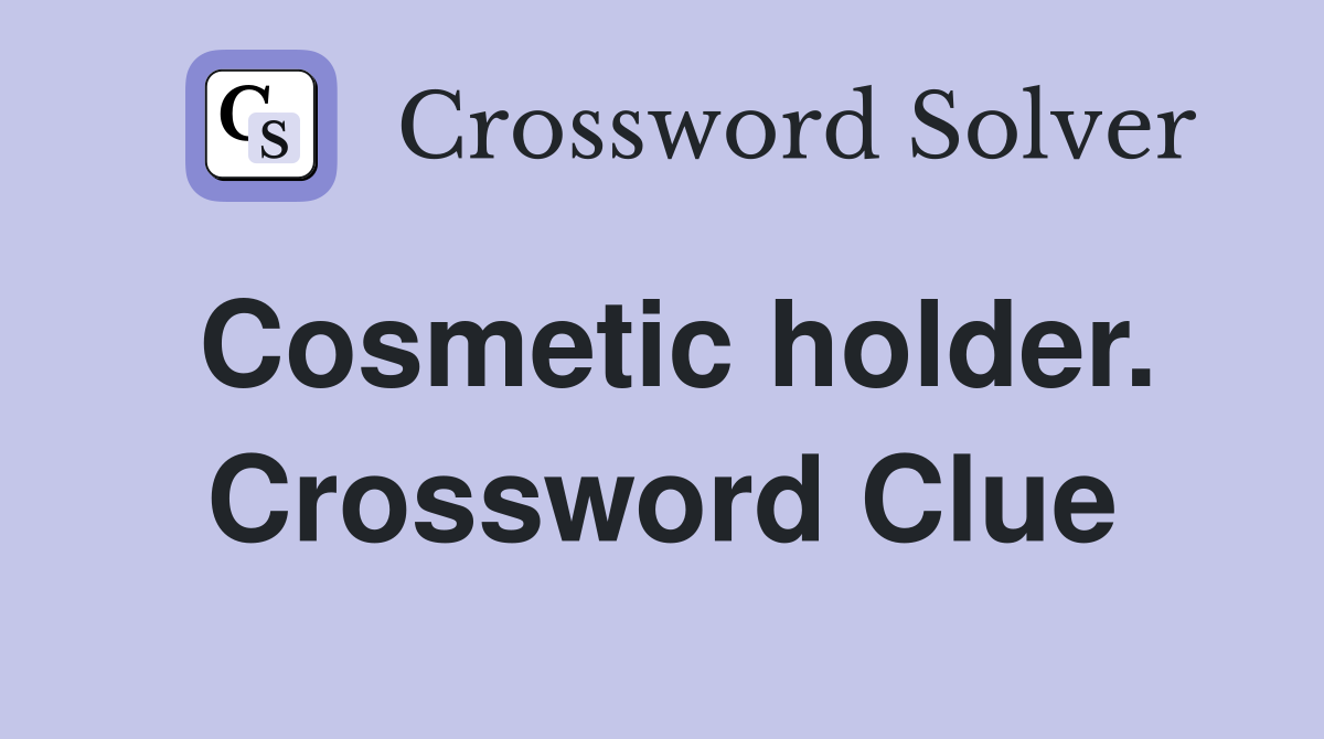 Cosmetic holder. Crossword Clue