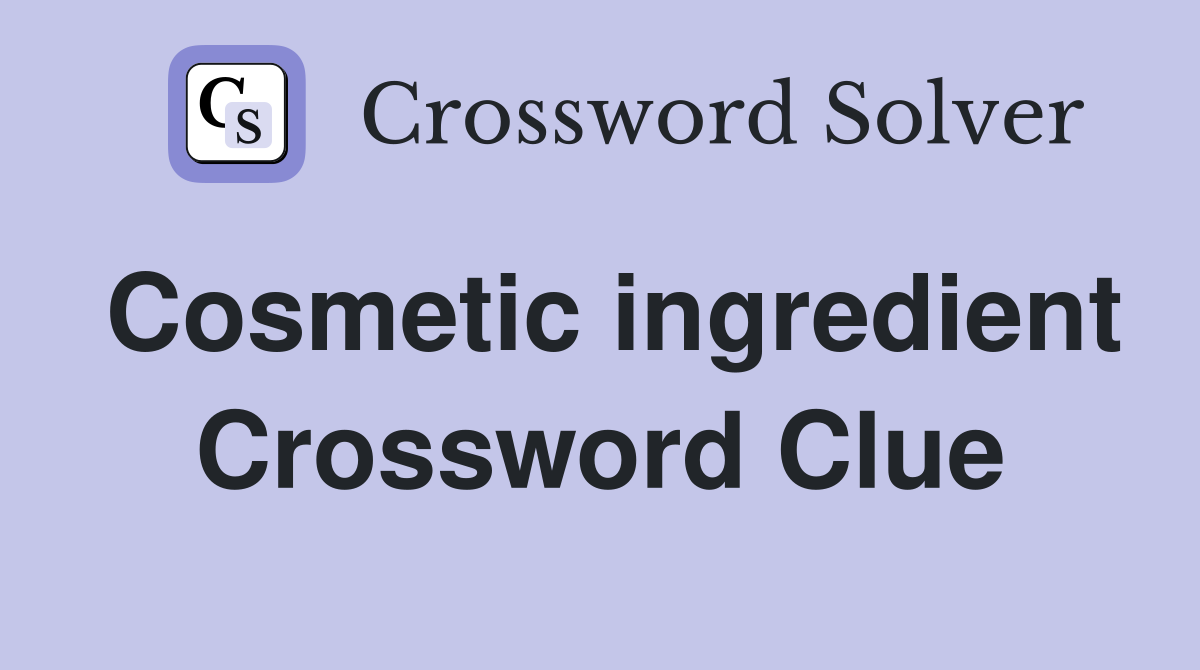 Cosmetic ingredient Crossword Clue