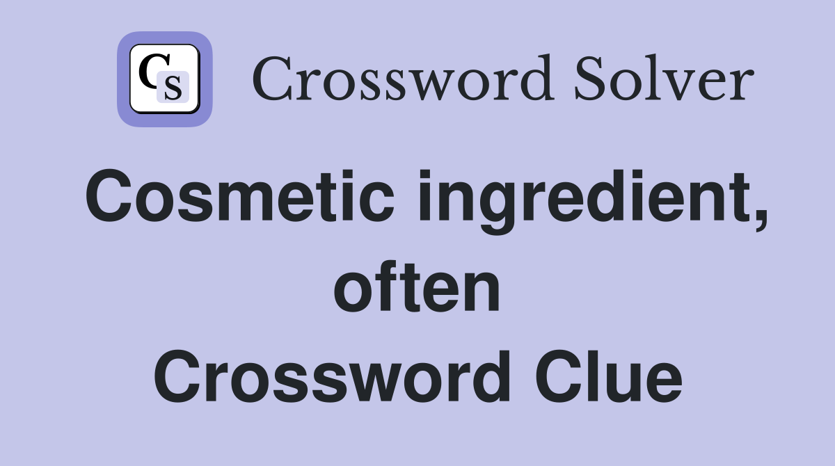 Cosmetic ingredient, often Crossword Clue