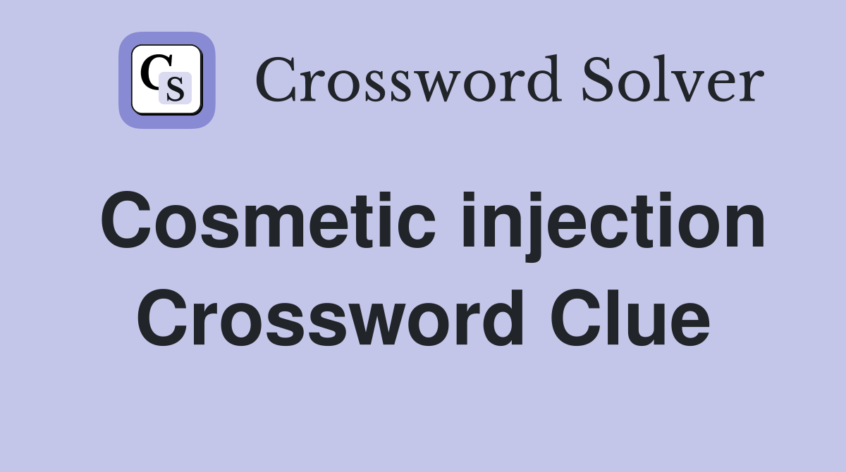 Cosmetic injection Crossword Clue