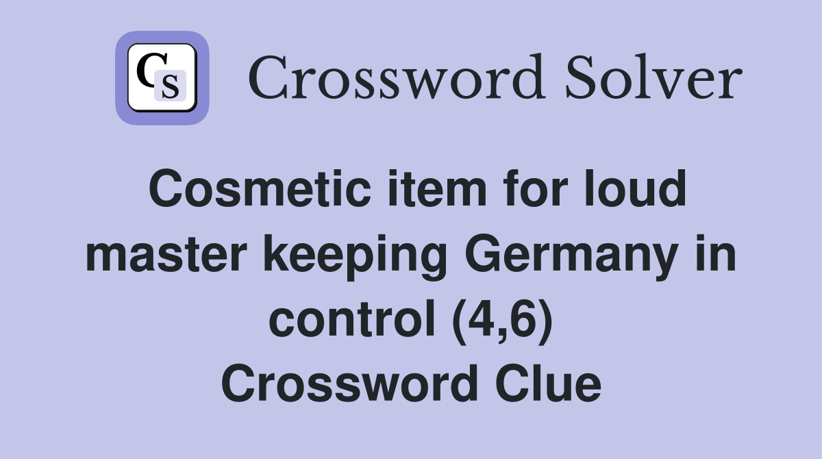 Cosmetic item for loud master keeping Germany in control (4,6) Crossword Clue