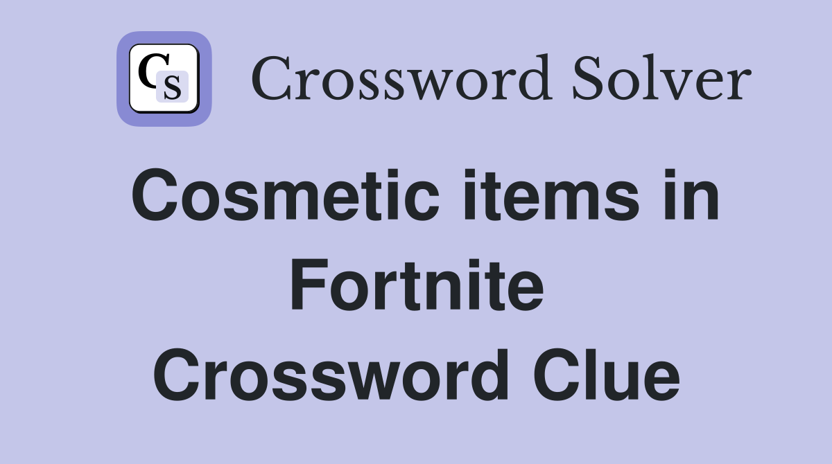 Cosmetic items in Fortnite Crossword Clue