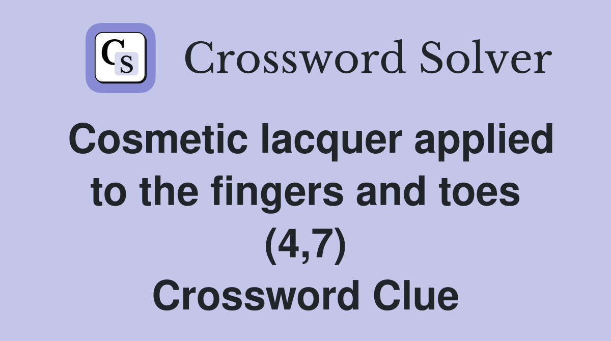 Cosmetic lacquer applied to the fingers and toes (4,7) Crossword Clue