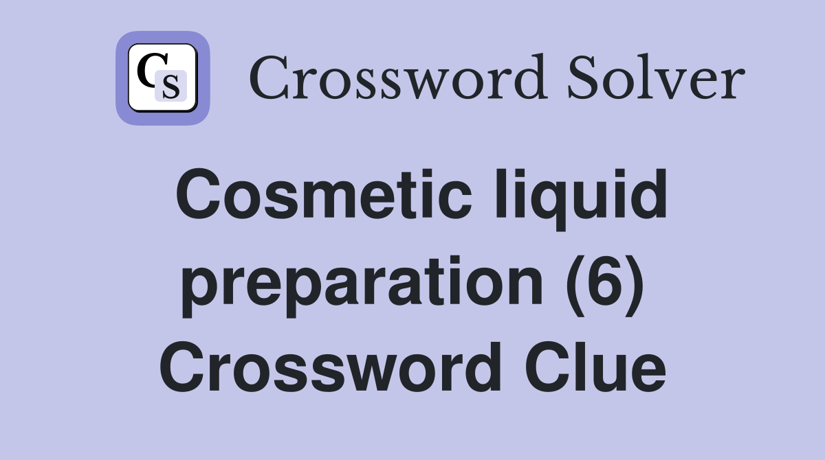 Cosmetic liquid preparation (6) Crossword Clue