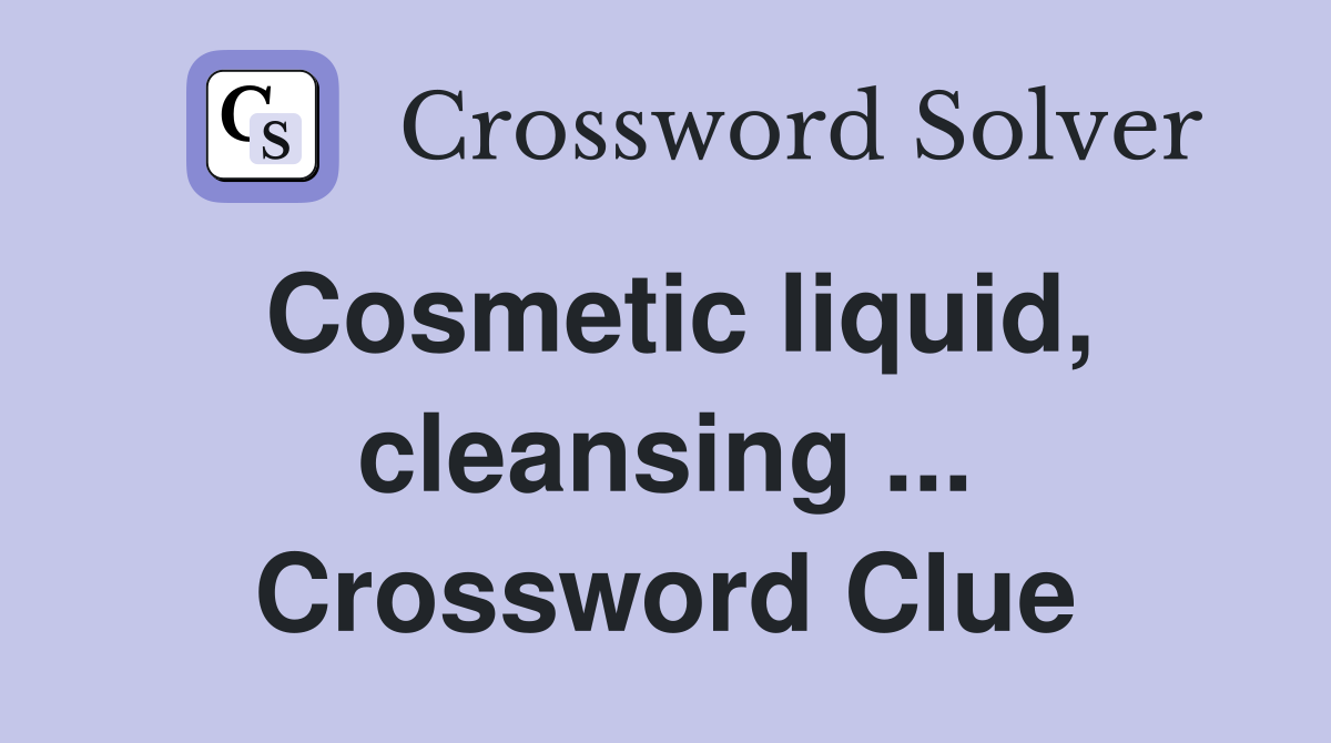 Cosmetic liquid, cleansing ... Crossword Clue