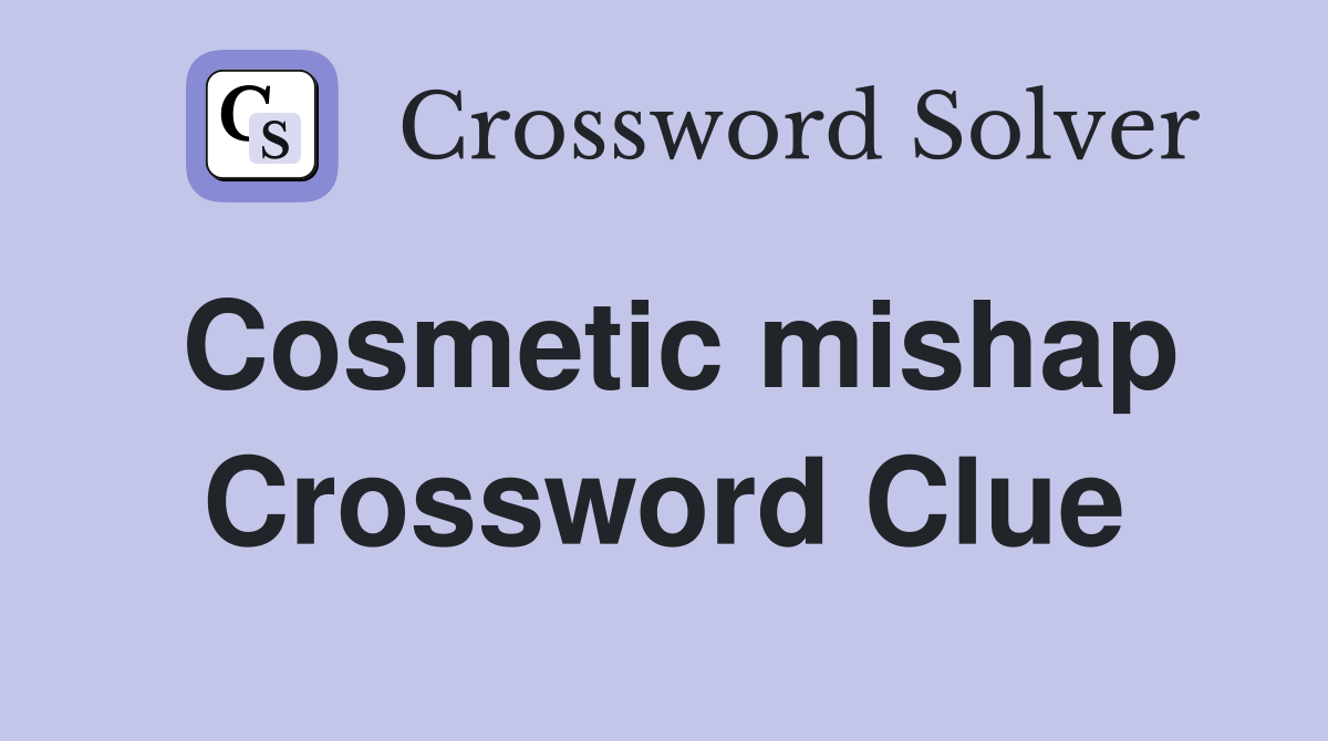 Cosmetic mishap Crossword Clue