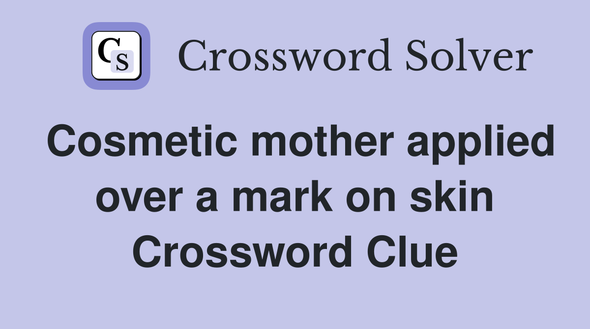 Cosmetic mother applied over a mark on skin Crossword Clue