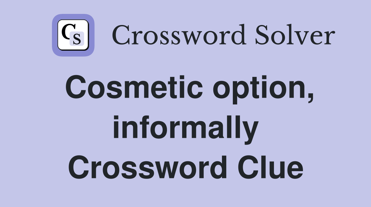 Cosmetic option, informally Crossword Clue