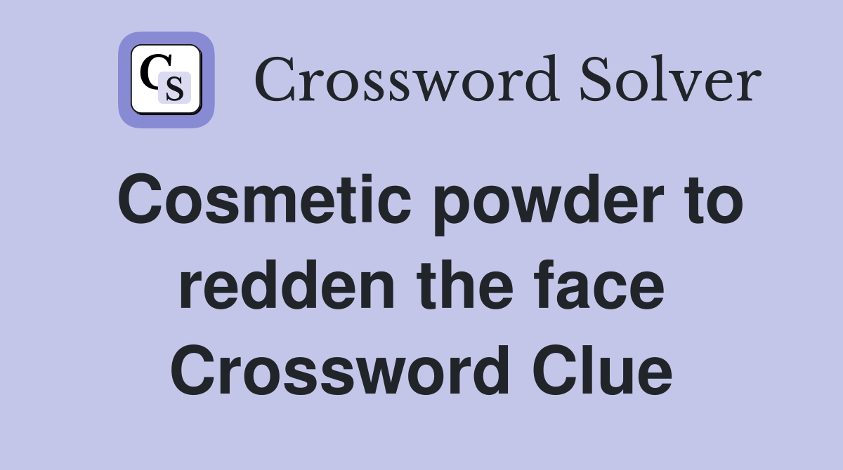 Cosmetic powder to redden the face Crossword Clue