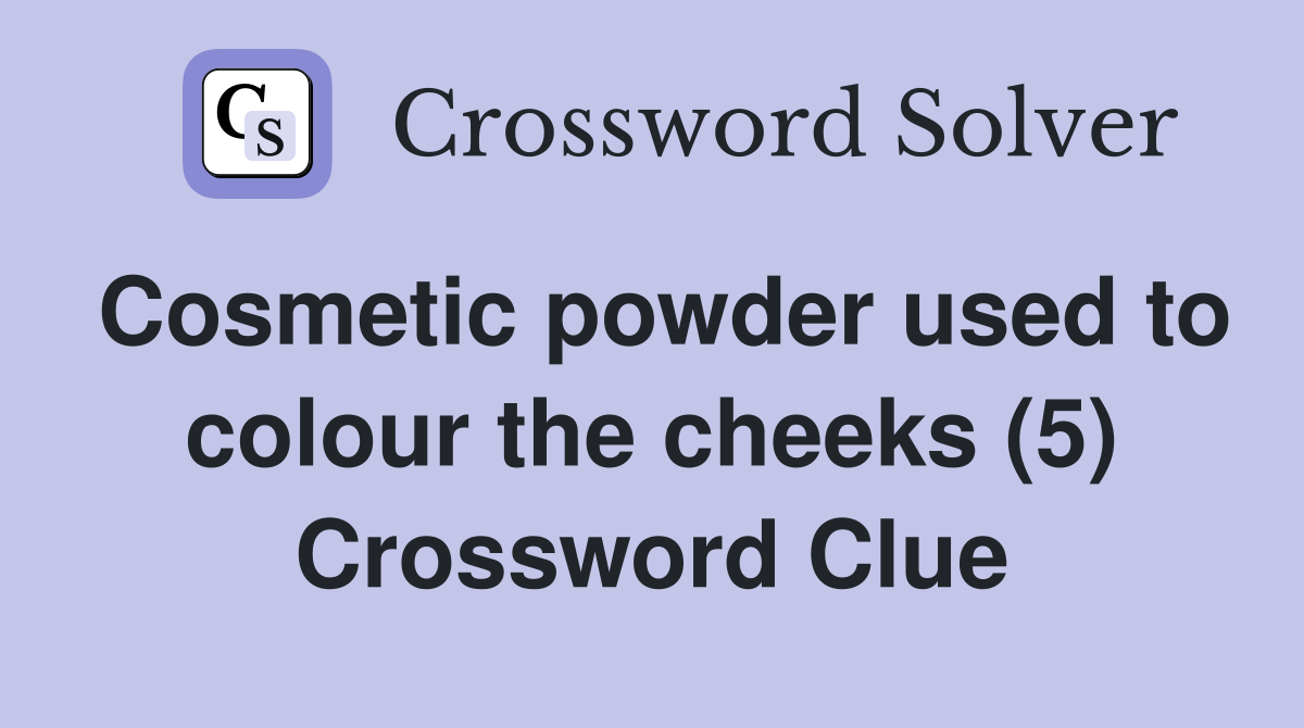 Cosmetic powder used to colour the cheeks (5) Crossword Clue