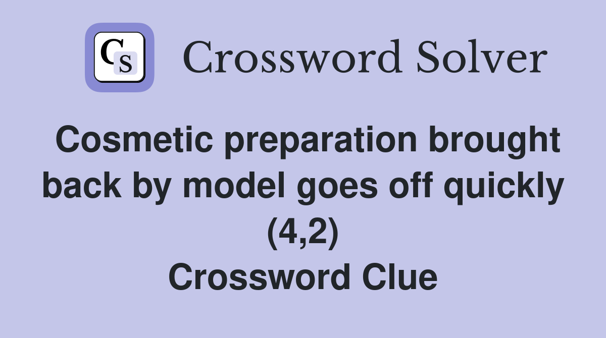 Cosmetic preparation brought back by model goes off quickly (4,2) Crossword Clue