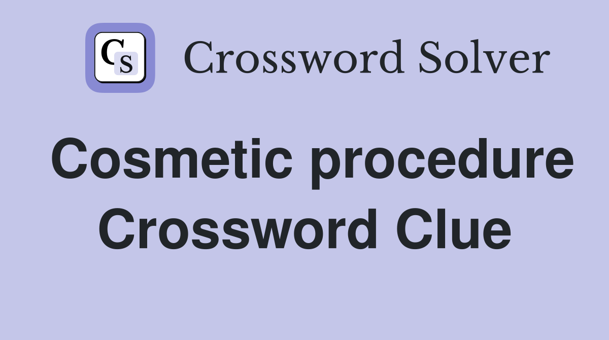 Cosmetic procedure Crossword Clue