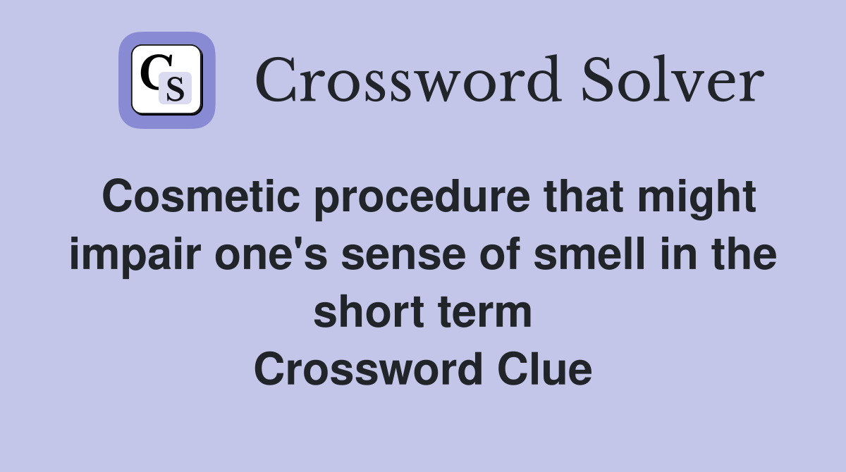 Cosmetic procedure that might impair one's sense of smell in the short term Crossword Clue