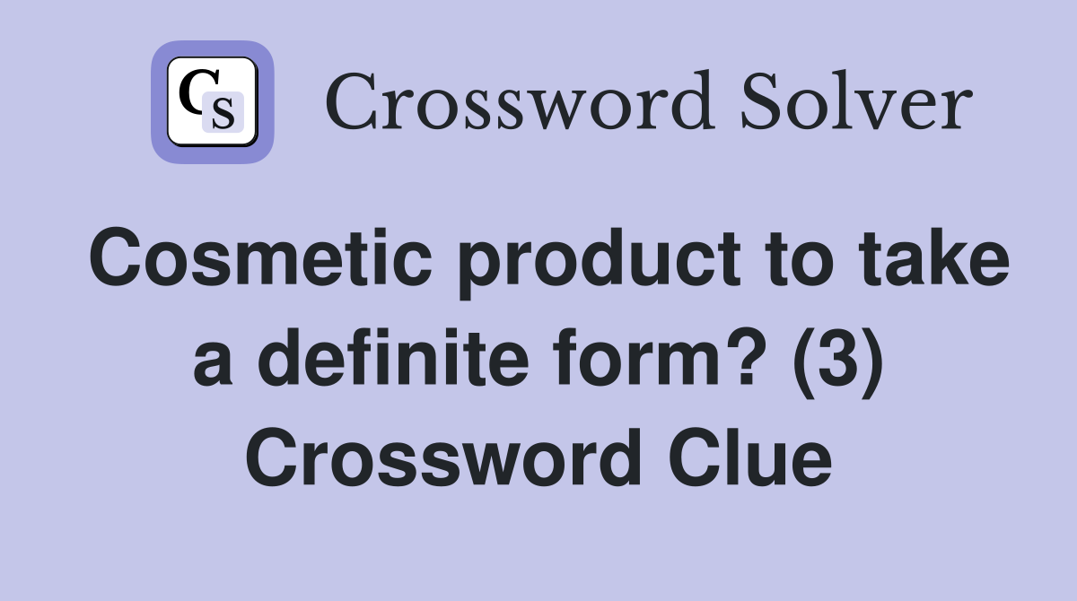 Cosmetic product to take a definite form? (3) Crossword Clue