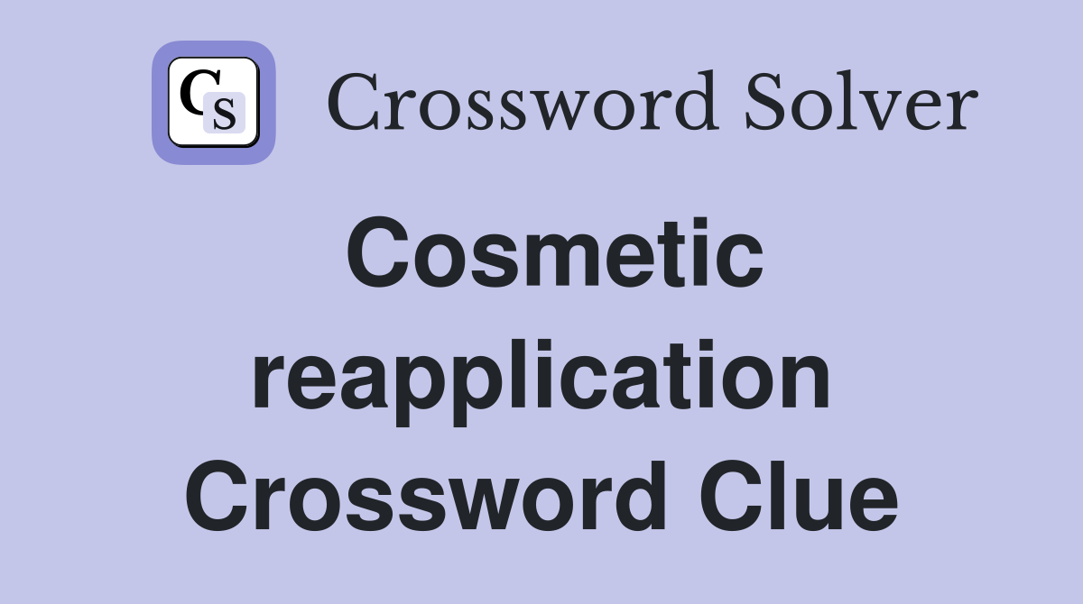 Cosmetic reapplication Crossword Clue