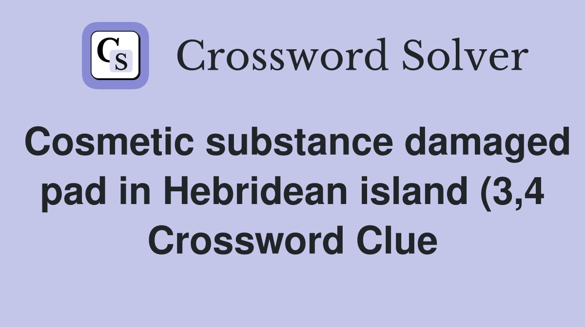 Cosmetic substance damaged pad in Hebridean island (3 4) Crossword Cosmetic substance damaged pad in Hebridean island (3 4) Crossword