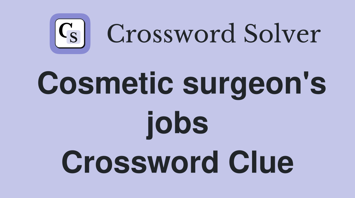 Cosmetic surgeon's jobs Crossword Clue