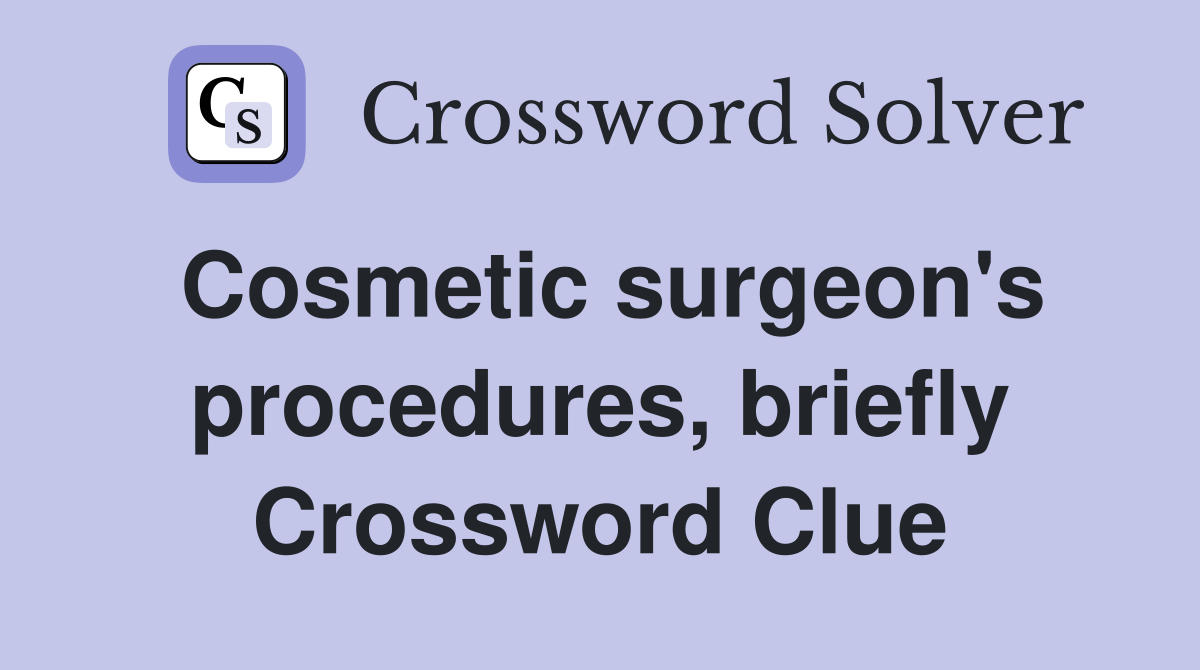 Cosmetic surgeon's procedures, briefly Crossword Clue