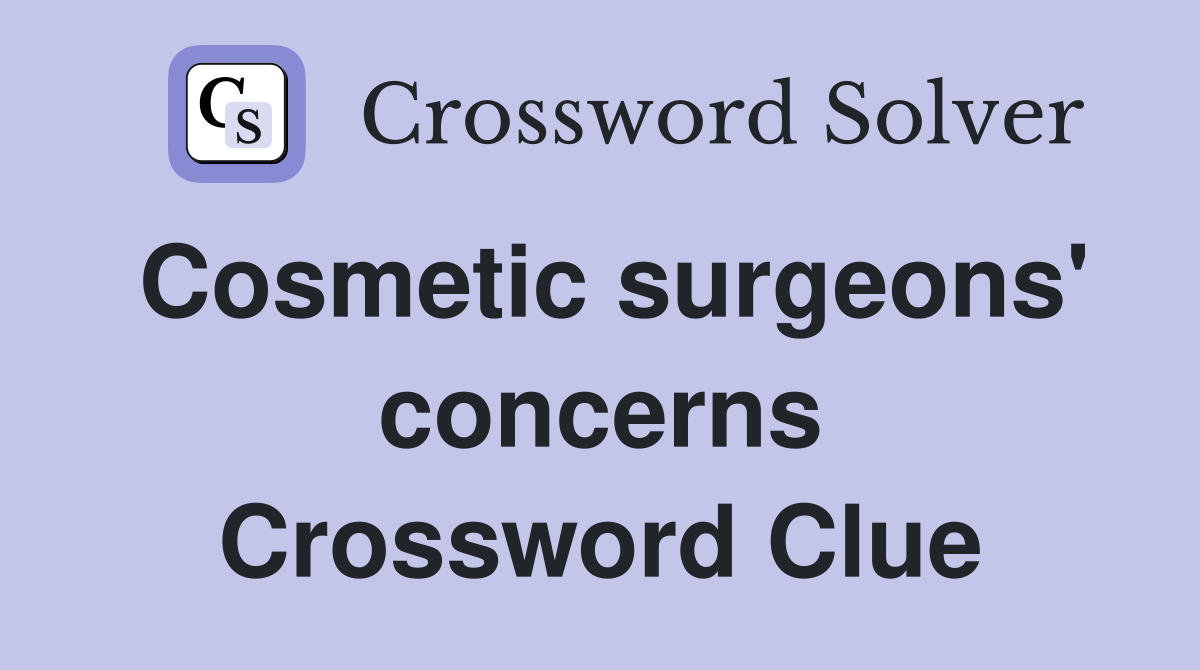 Cosmetic surgeons' concerns Crossword Clue
