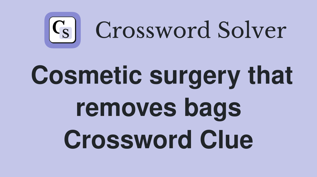 Cosmetic surgery that removes bags Crossword Clue