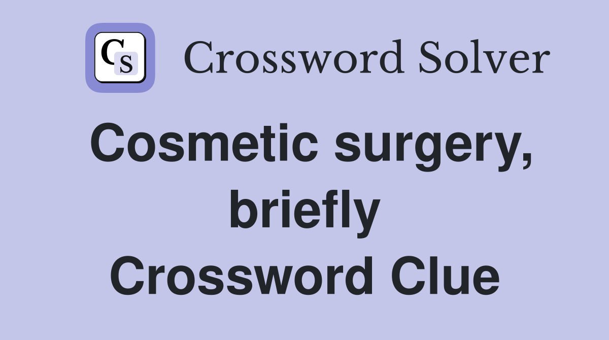 Cosmetic surgery, briefly Crossword Clue