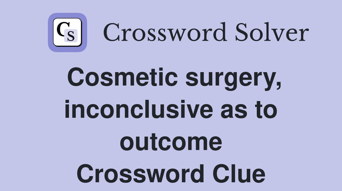 Cosmetic surgery, inconclusive as to outcome Crossword Clue