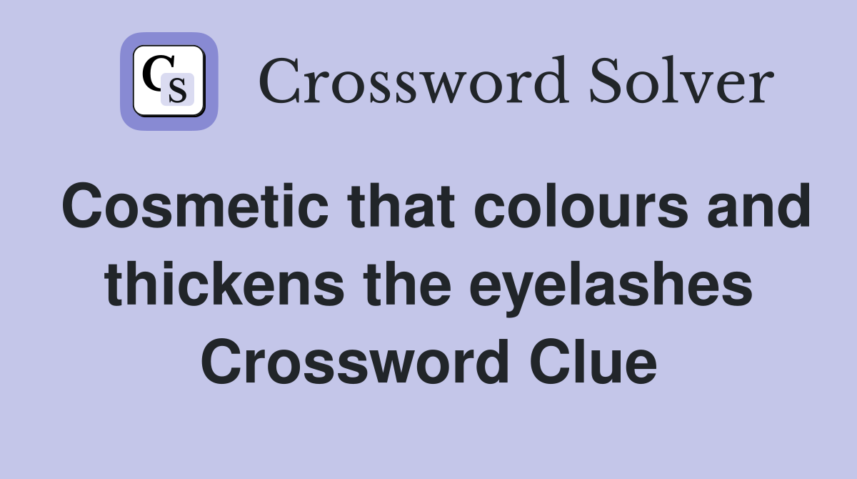 Cosmetic that colours and thickens the eyelashes Crossword Clue