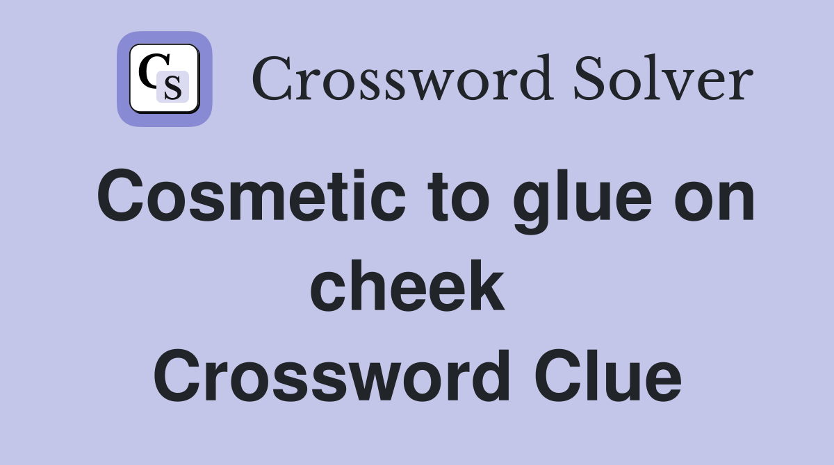 Cosmetic to glue on cheek  Crossword Clue