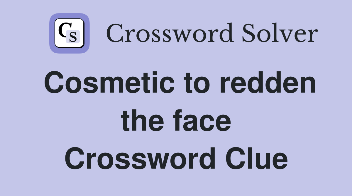 Cosmetic to redden the face Crossword Clue