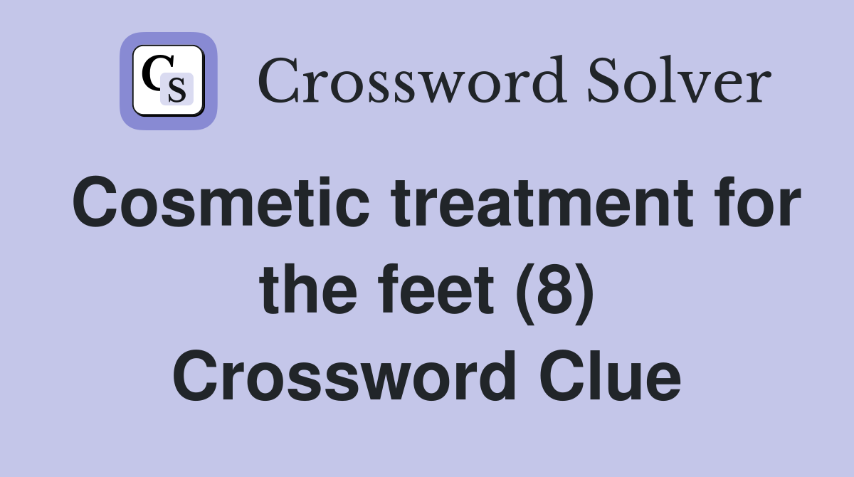 Cosmetic treatment for the feet (8) Crossword Clue