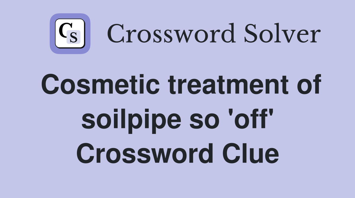 Cosmetic treatment of soilpipe so 'off' Crossword Clue