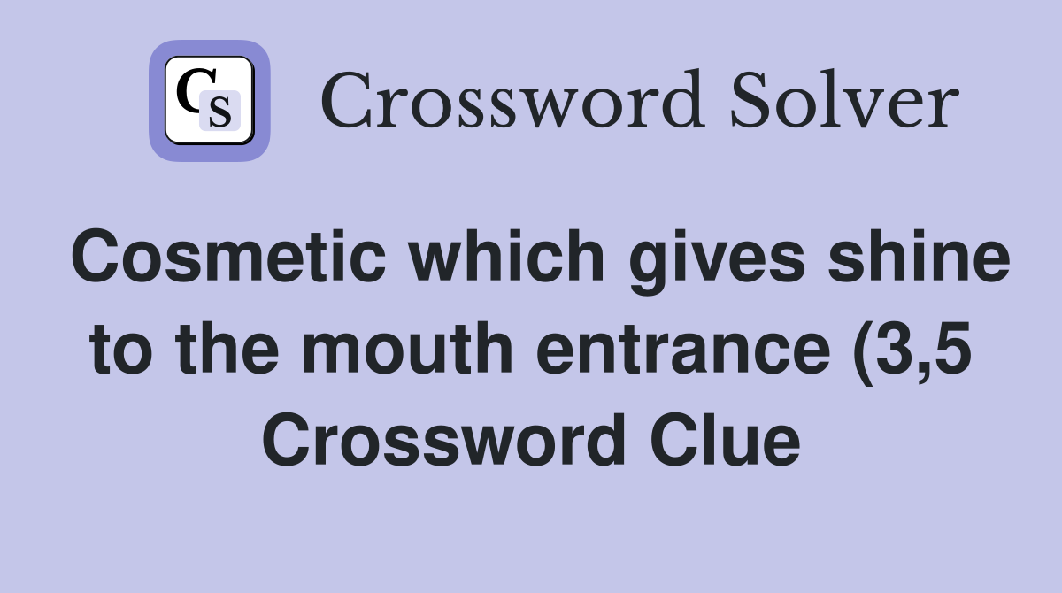 Cosmetic which gives shine to the mouth entrance (3 5) Crossword Clue Cosmetic which gives shine to the mouth entrance (3 5) Crossword Clue