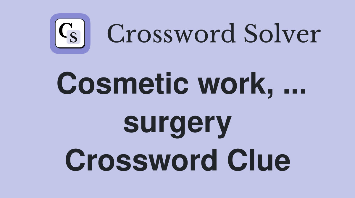 Cosmetic work, ... surgery Crossword Clue
