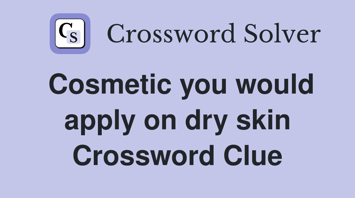 Cosmetic you would apply on dry skin Crossword Clue