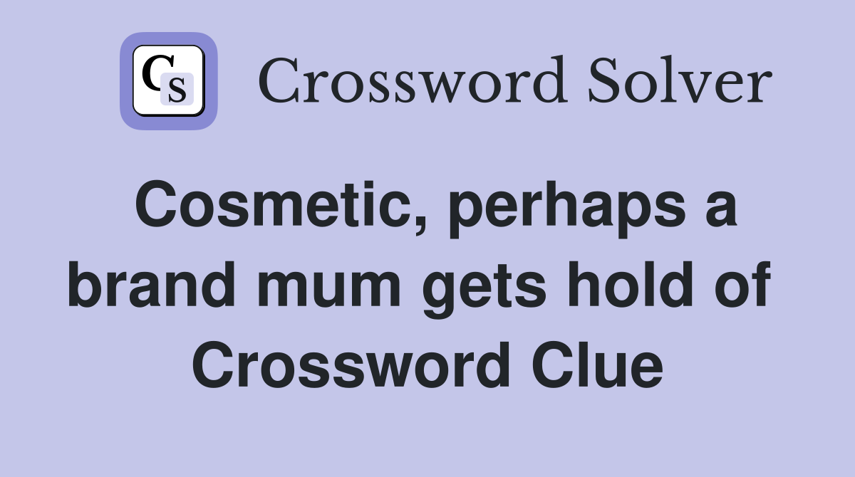 Cosmetic, perhaps a brand mum gets hold of  Crossword Clue