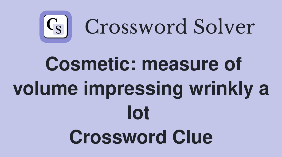 Cosmetic: measure of volume impressing wrinkly a lot  Crossword Clue